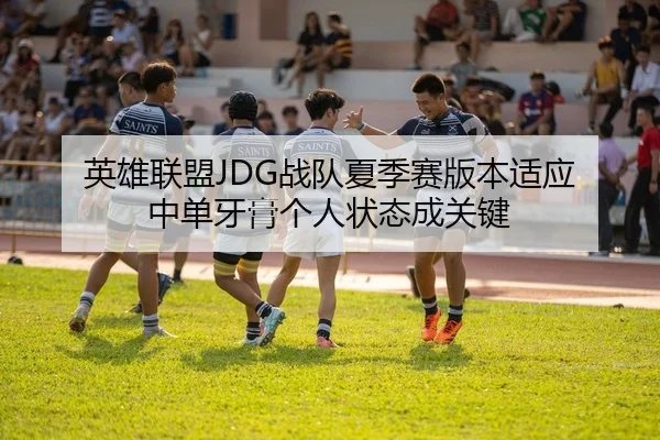 英雄联盟JDG战队夏季赛版本适应 中单牙膏个人状态成关键